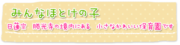 みんなほとけの子 日蓮宗　勝光寺の境内にある小さなかわいい保育園です